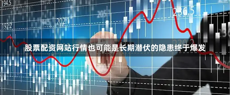 股票配资网站行情也可能是长期潜伏的隐患终于爆发