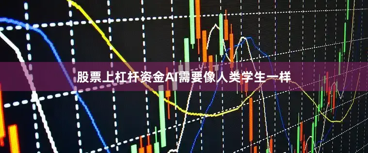 股票上杠杆资金AI需要像人类学生一样