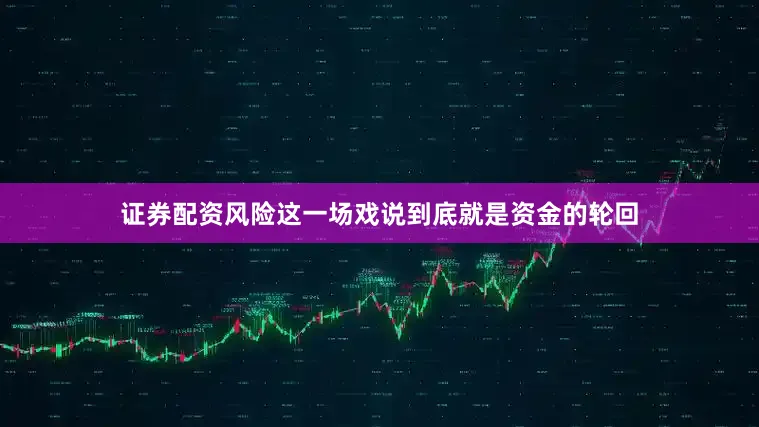 证券配资风险这一场戏说到底就是资金的轮回