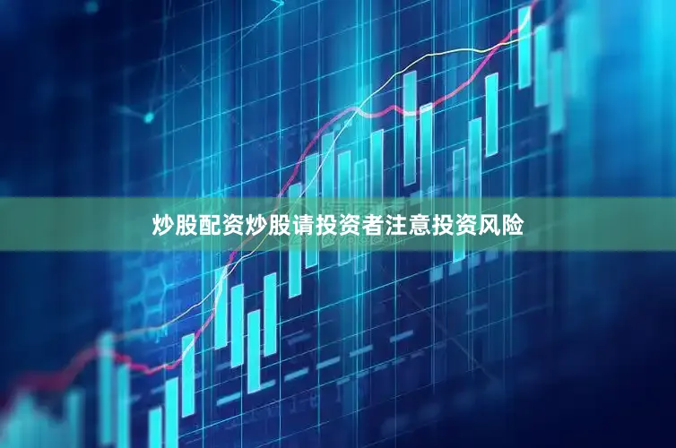 炒股配资炒股请投资者注意投资风险
