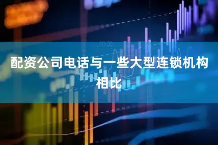 配资公司电话与一些大型连锁机构相比