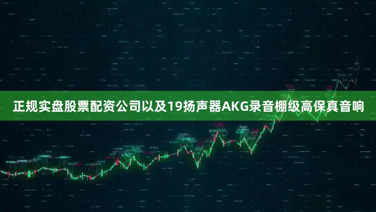 正规实盘股票配资公司以及19扬声器AKG录音棚级高保真音响
